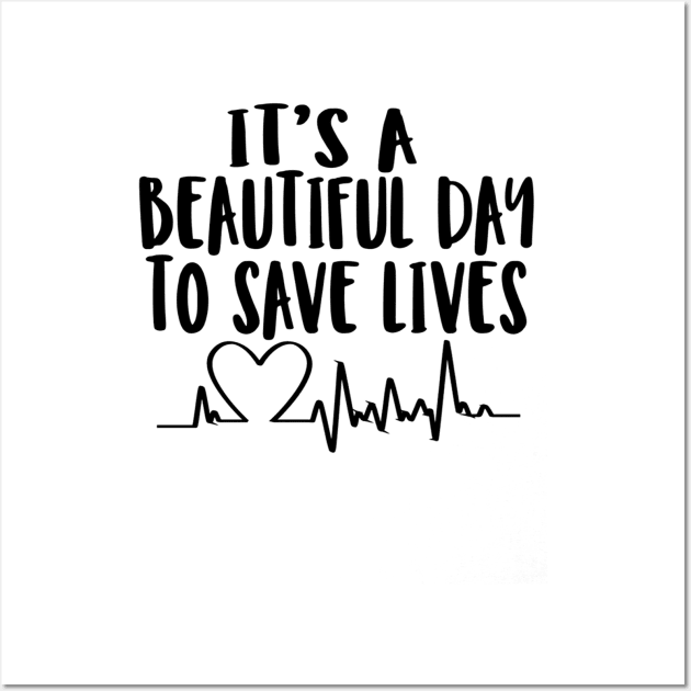 It's a beautiful day to save lives Wall Art by williamarmin